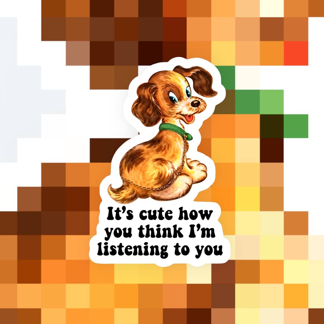 It’s Cute How You Think I’m Listening to You Dog Sticker