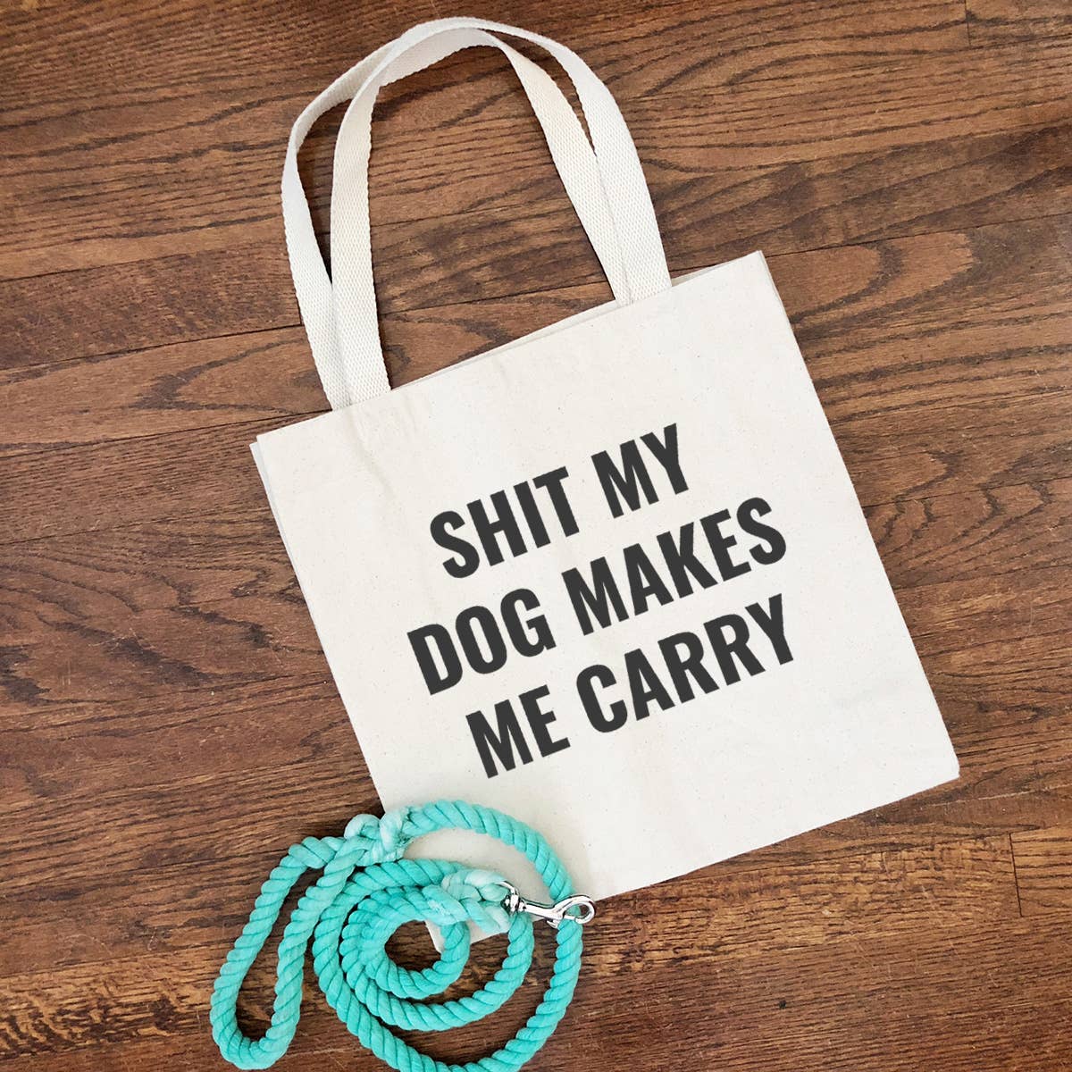 Shit My Dog Makes Me Carry Tote Bag