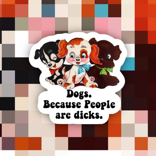 Dogs Because People are D!cks Sticker