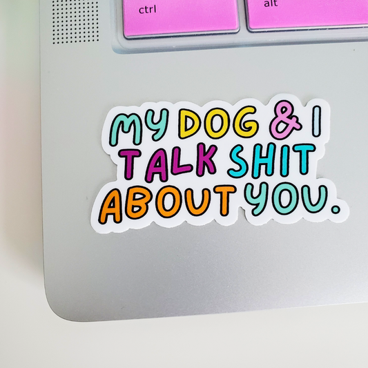 My Dog & I Talk Sh!t About You Sticker