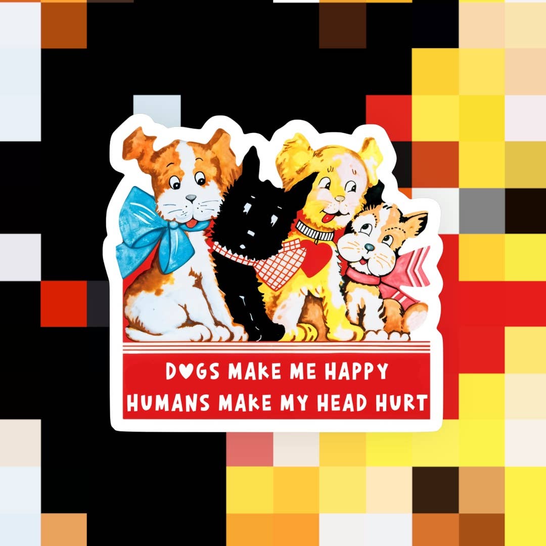 Dogs Make Me Happy Humans Make My Head Hurt Sticker