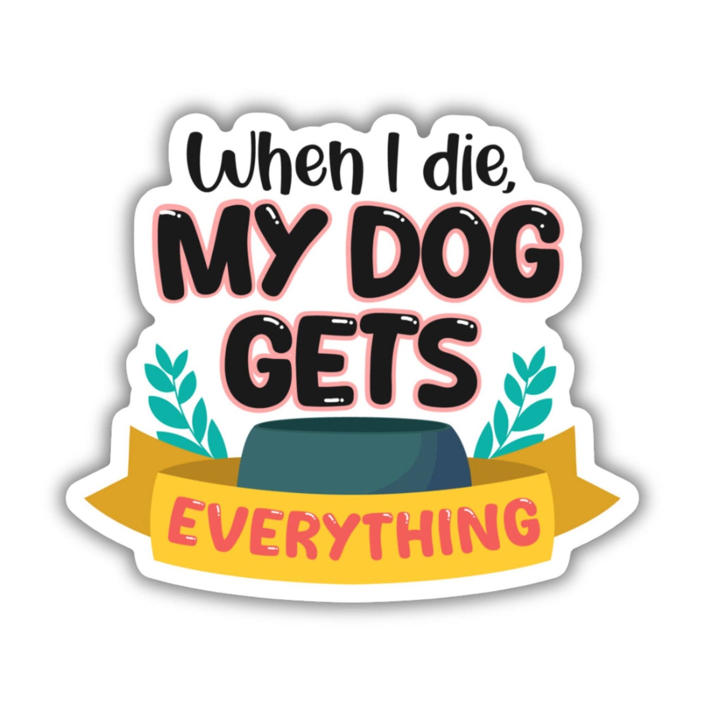 My Dog Gets Everything Sticker