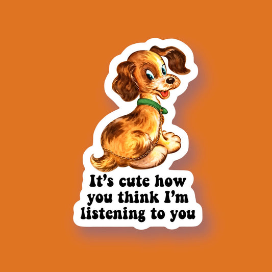 It’s Cute How You Think I’m Listening to You Dog Sticker
