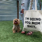 I'm Doing Dog Mom Sh!t Tote Bag