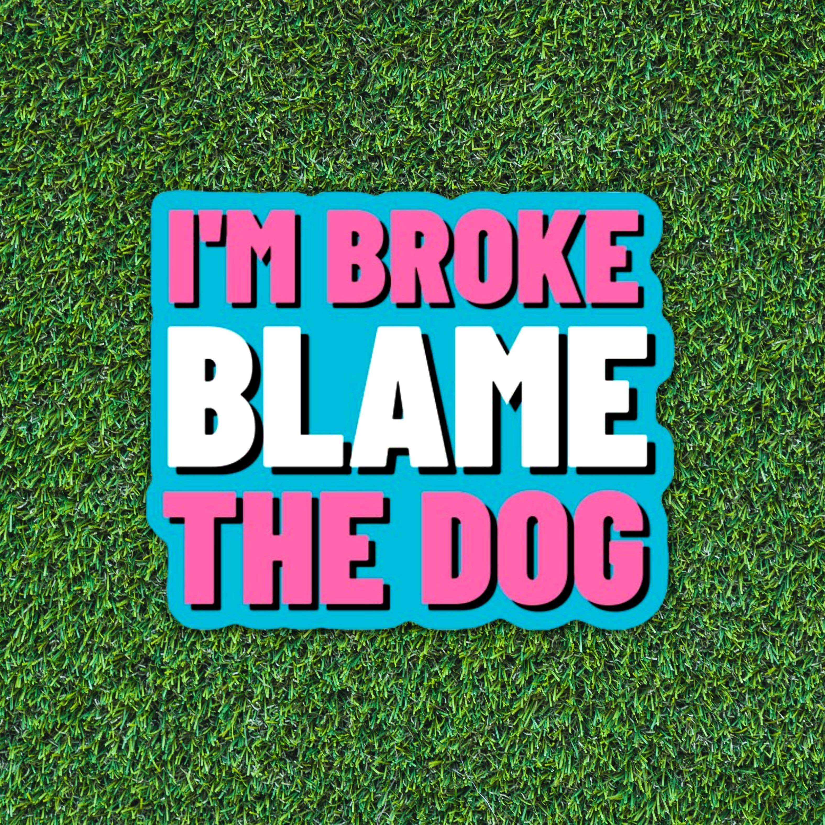 I'm Broke Blame the Dog Sticker – Pixie Sticks Dog Boutique