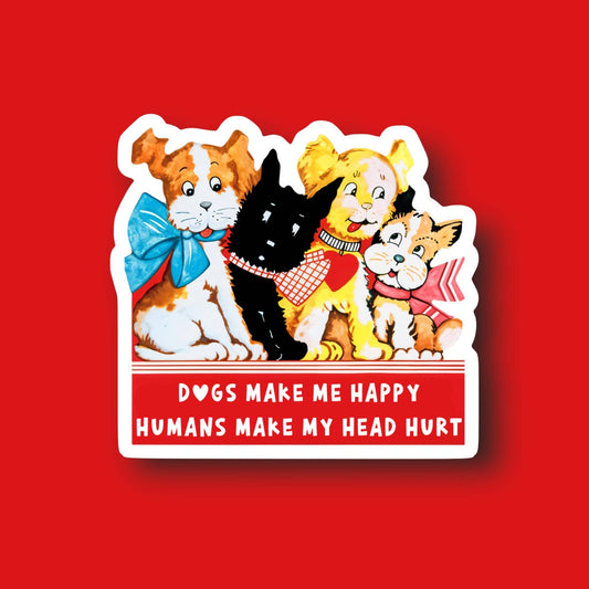 Dogs Make Me Happy Humans Make My Head Hurt Sticker