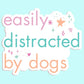 Easily Distracted by Dogs Sticker Decal