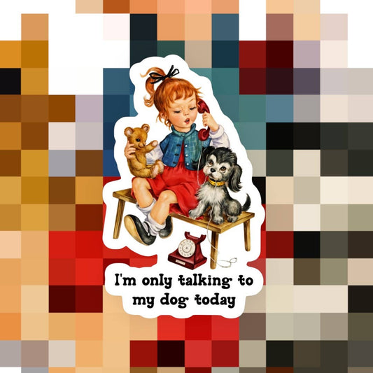 I’m Only Talking to My Dog Today Sticker