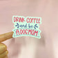 Drink Coffee & Be a Dog Mom Die Cut Sticker