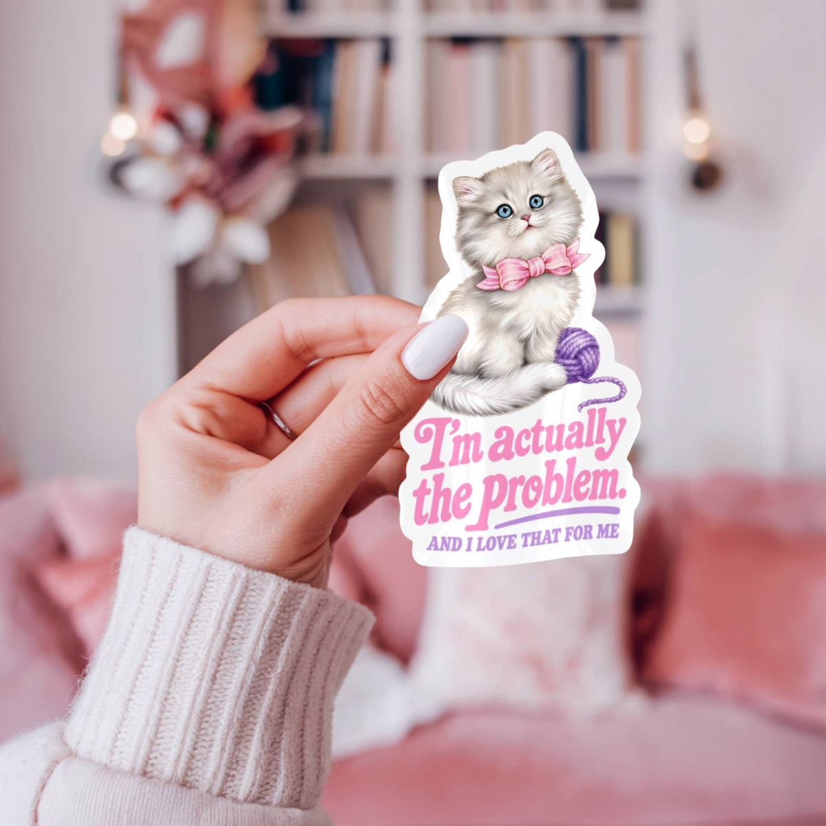 I’m Actually the Problem & I Love that For Me Sticker
