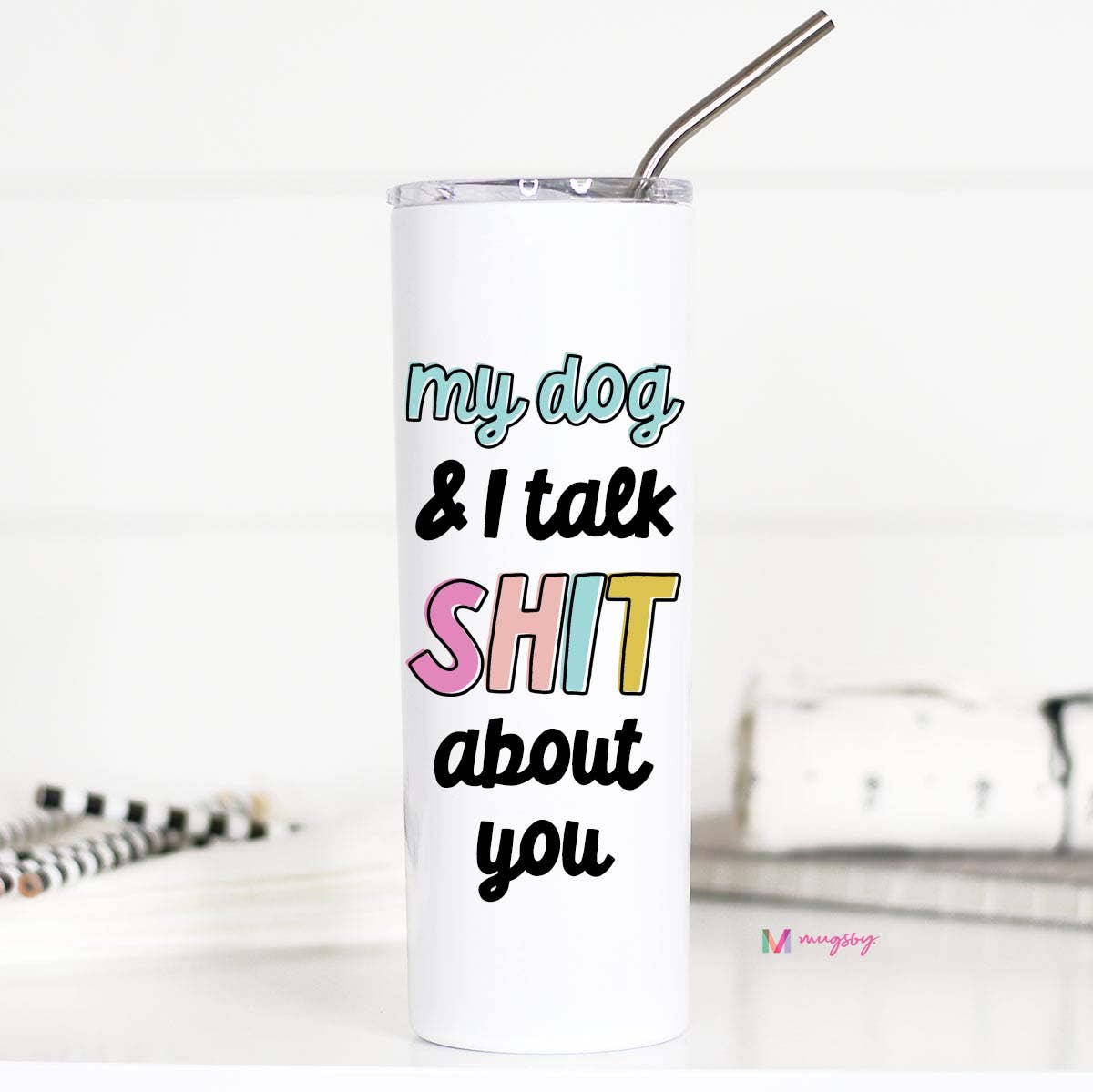 My Dog and I Talk Sh*t About You Stainless Tall Travel Cup