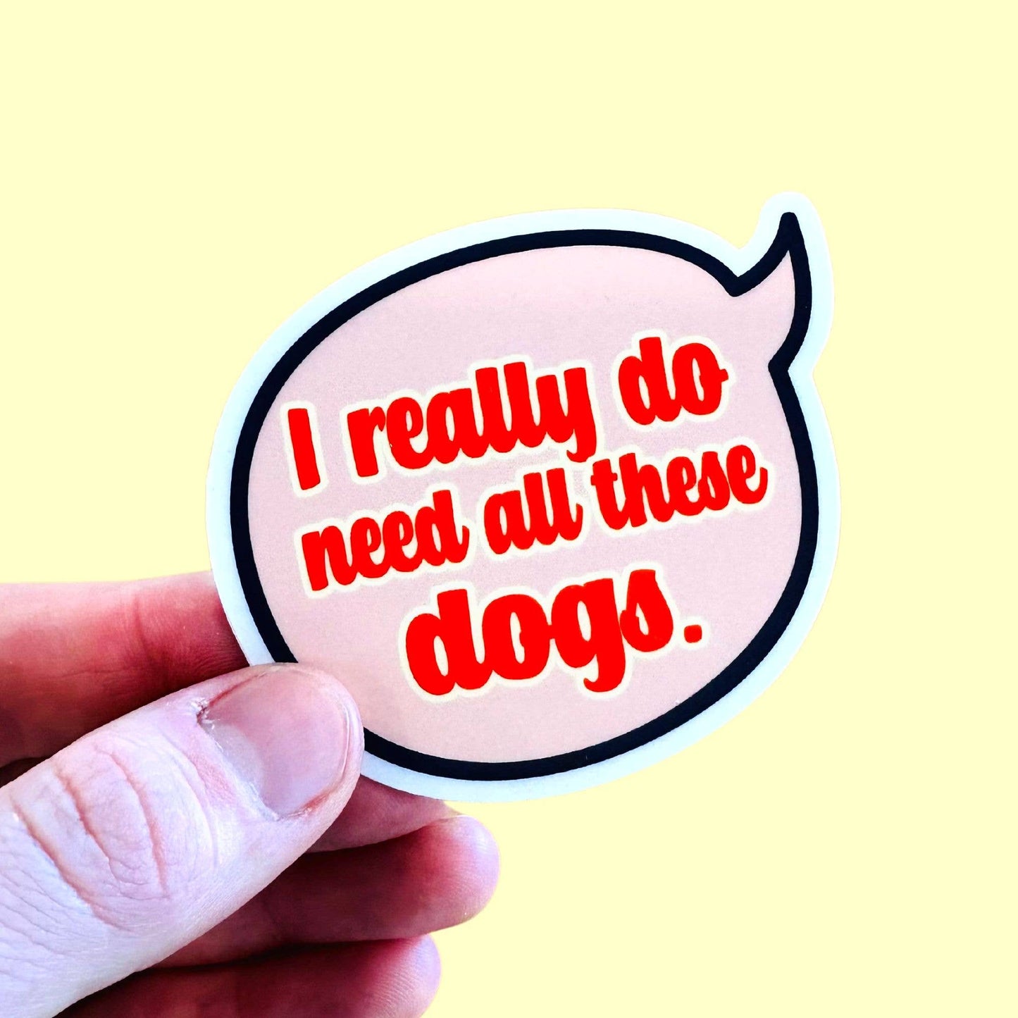 I Really Do Need All these Dogs - Dog Lover Sticker
