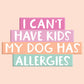 I Can't Have Kids My Dog Has Allergies Sticker Decal