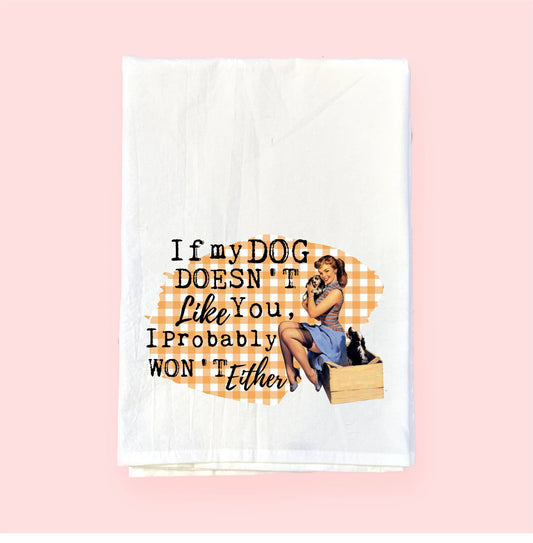 If My Dog Doesn't Like You - Flour Sack Kitchen Towel